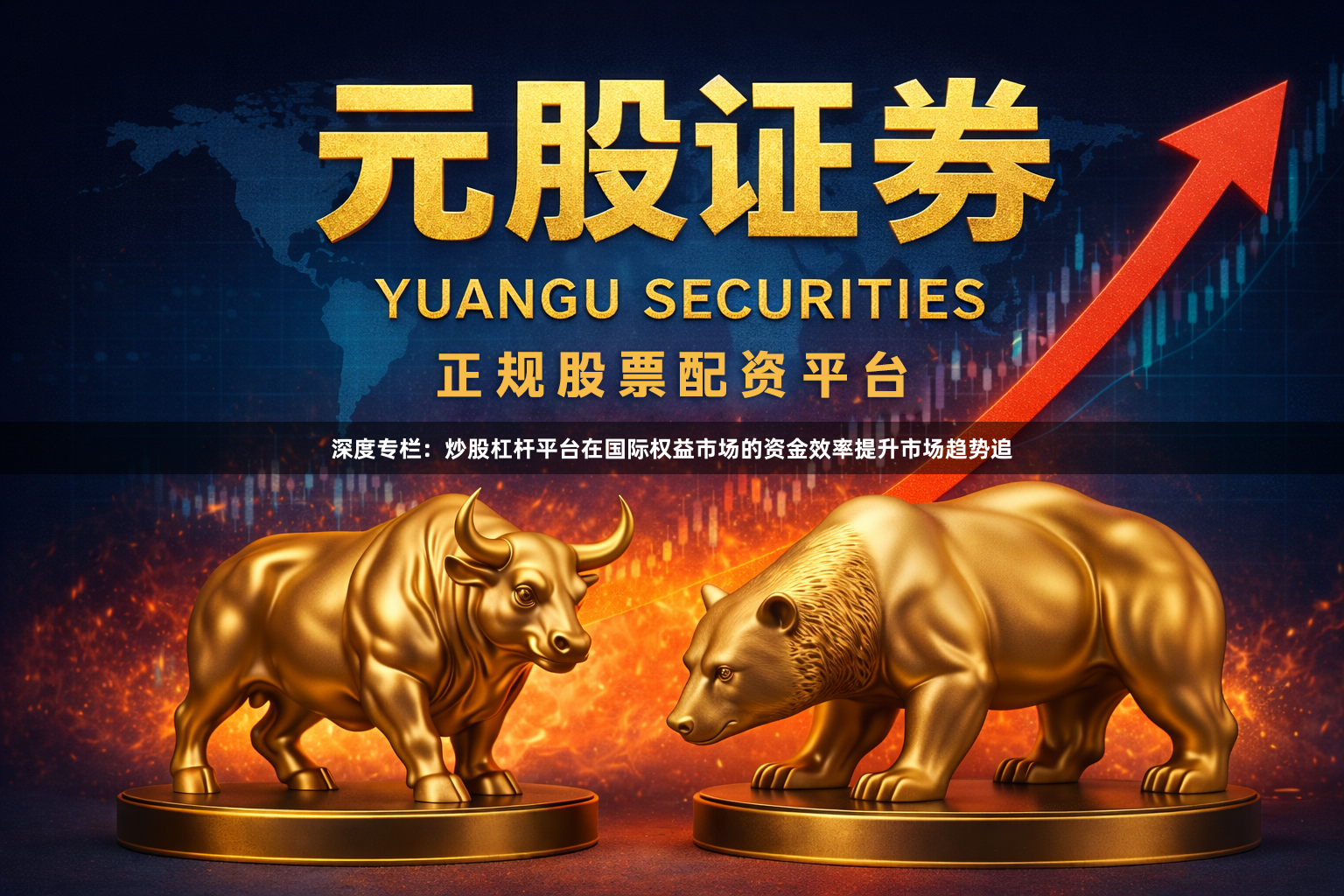 深度专栏：炒股杠杆平台在国际权益市场的资金效率提升市场趋势追
